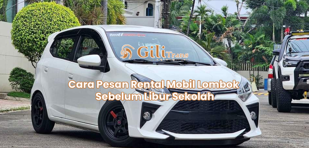 Cara Pesan Rental Mobil Lombok Sebelum Libur Sekolah