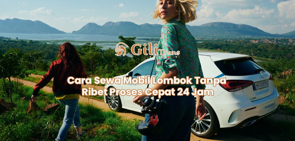 Cara Sewa Mobil Lombok Tanpa Ribet Proses Cepat 24 Jam