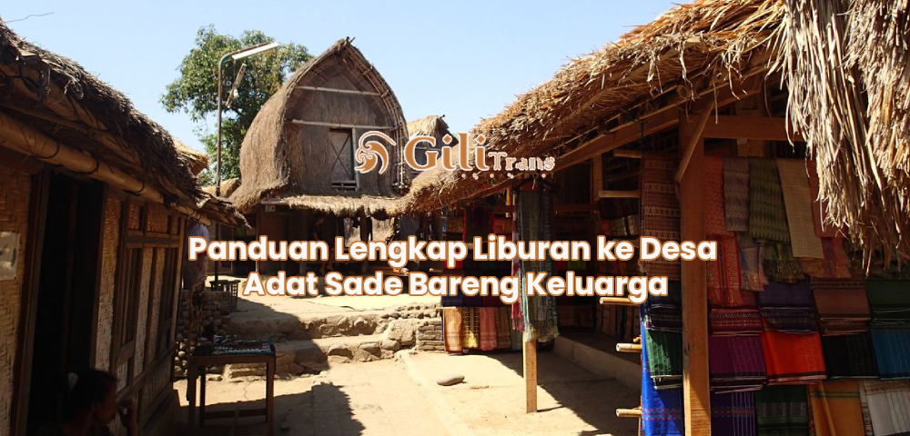 Panduan Lengkap Liburan ke Desa Adat Sade Bareng Keluarga