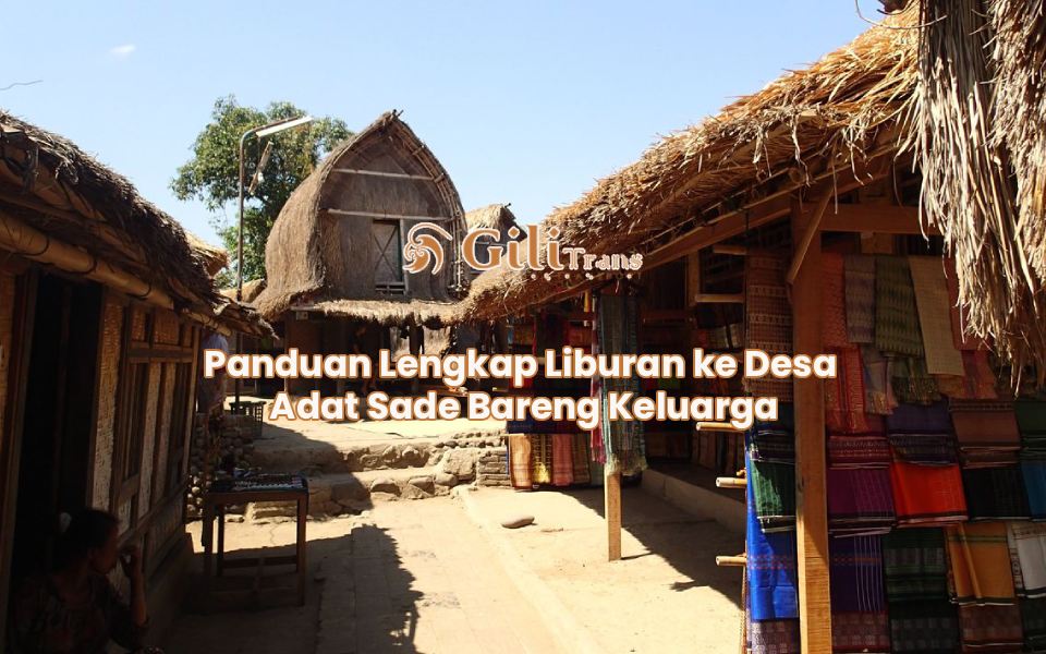 Panduan Lengkap Liburan ke Desa Adat Sade Bareng Keluarga