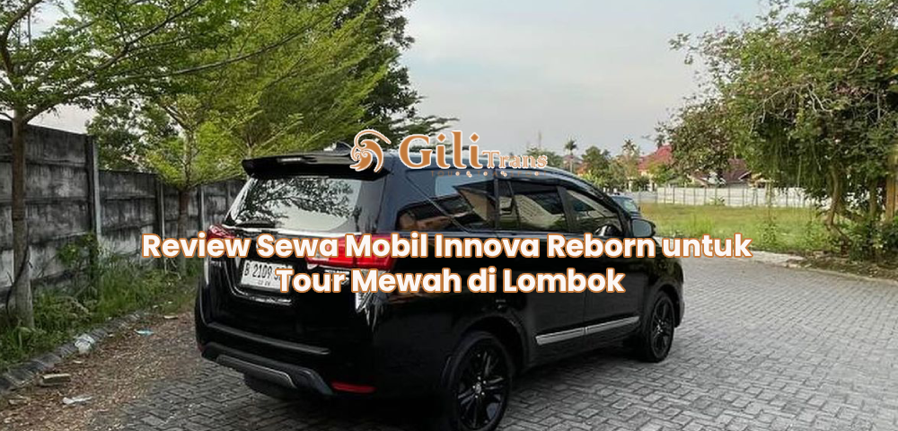 Review Sewa Mobil Innova Reborn untuk Tour Mewah di Lombok