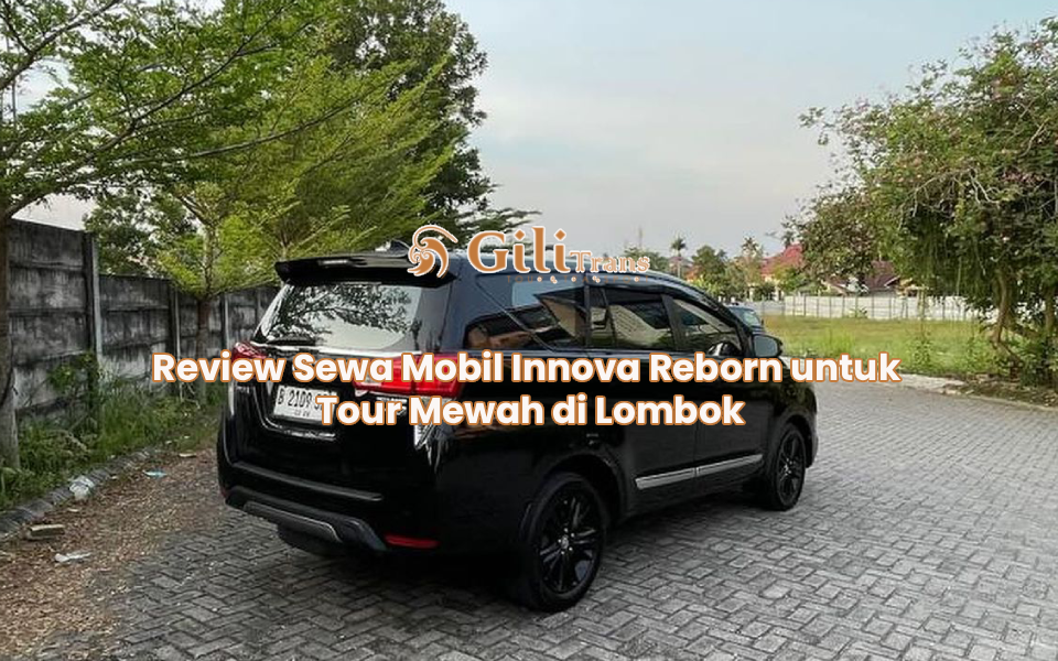 Review Sewa Mobil Innova Reborn untuk Tour Mewah di Lombok