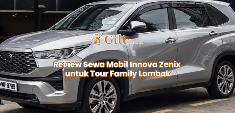Review Sewa Mobil Innova Zenix untuk Tour Family Lombok