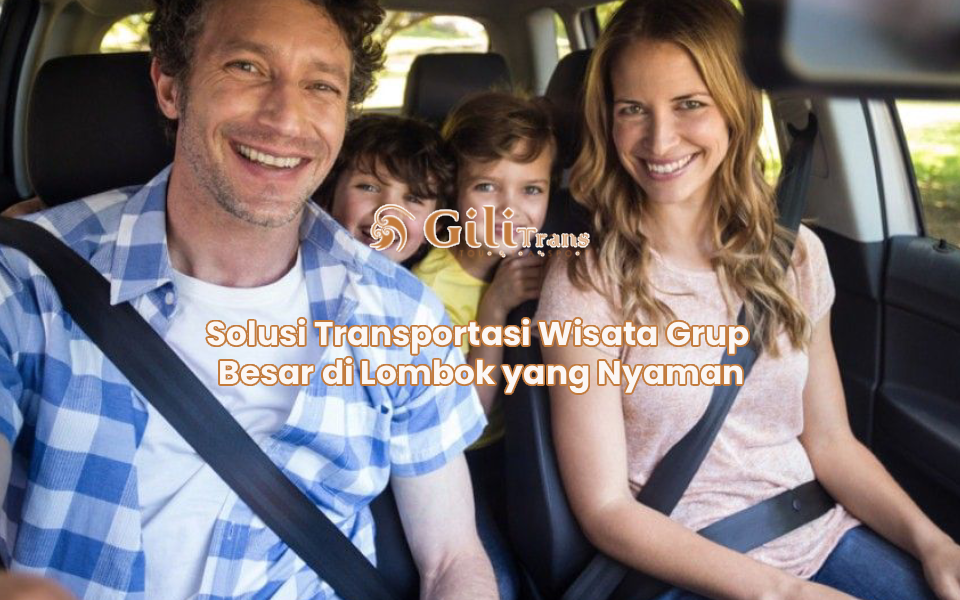 Solusi Transportasi Wisata Grup Besar di Lombok yang Nyaman
