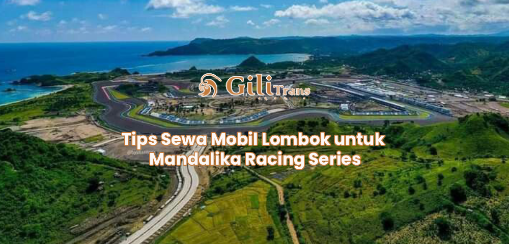 Tips Sewa Mobil Lombok untuk Mandalika Racing Series