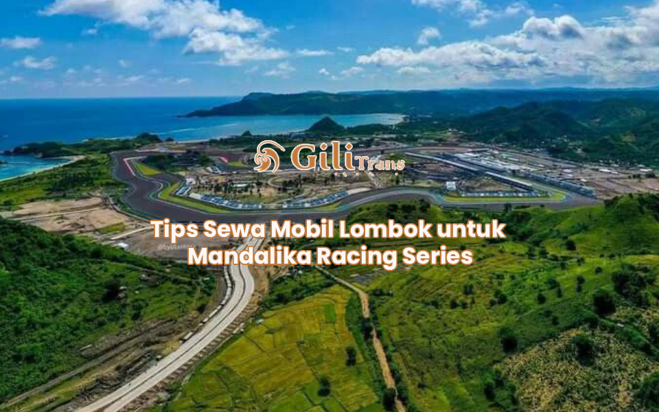 Tips Sewa Mobil Lombok untuk Mandalika Racing Series