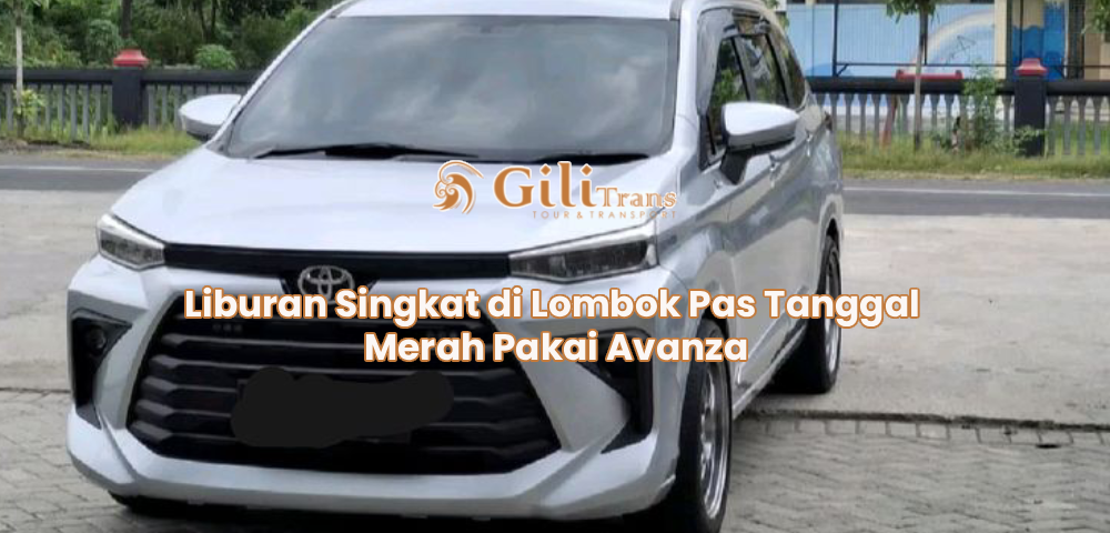 Liburan Singkat di Lombok Pas Tanggal Merah Pakai Avanza