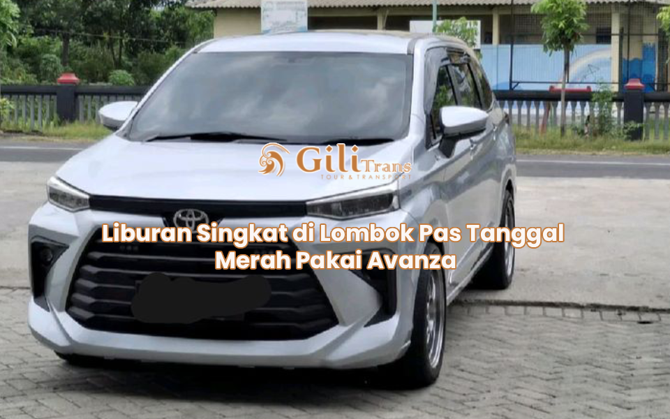 Liburan Singkat di Lombok Pas Tanggal Merah Pakai Avanza