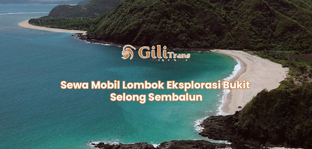 Sewa Mobil Lombok Eksplorasi Bukit Selong Sembalun