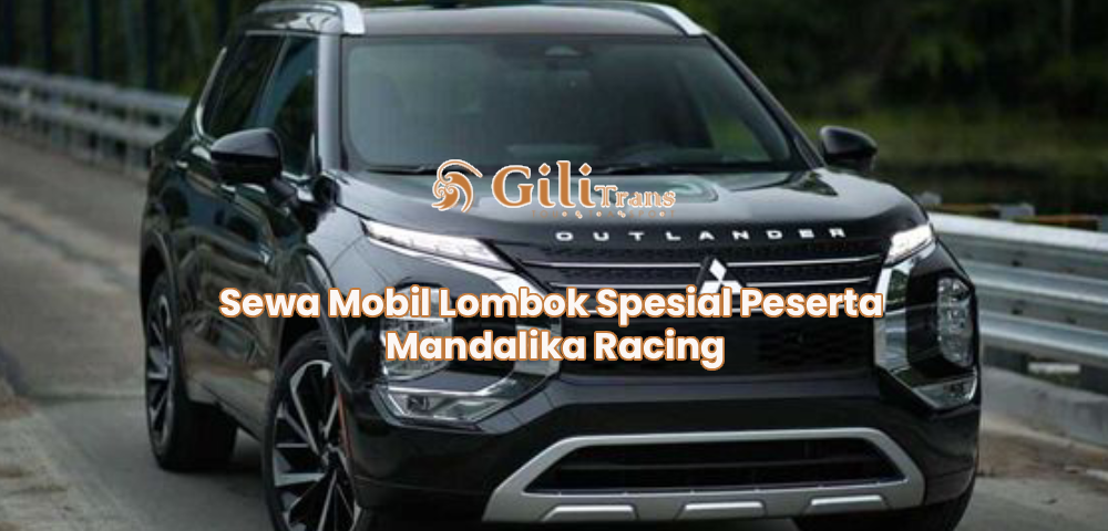 Sewa Mobil Lombok Spesial Peserta Mandalika Racing